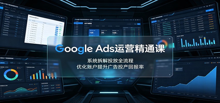 Google Ads��Ӫ��ͨ�Σ�ϵͳ���Ͷ��ȫ���̣��Ż��˻��������Ͷ���ر���