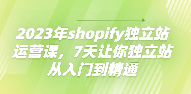 2023��shopify����վ��Ӫ�Σ�7���������վ�����ŵ���ͨ4940 ����:��Ե��ҵ�� ����ID:97696 