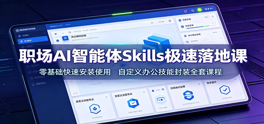 ְ��AI������Skills������ؿΣ���������ٰ�װʹ�ã��Զ���칫���ܷ�װȫ�׿γ�6921 ����:��Ե��ҵ�� ����ID:120883 
